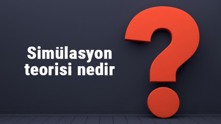 Simülasyon teorisi nedir Simülasyon teorisi kanıtları var mıdır yoksa çürütüldü mü