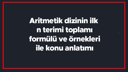 Aritmetik dizinin ilk n terimi toplamı formülü ve örnekleri ile konu anlatımı Aritmetik dizinin ilk n terimi toplamı formülü ve örnekleri ile konu anlatımı
