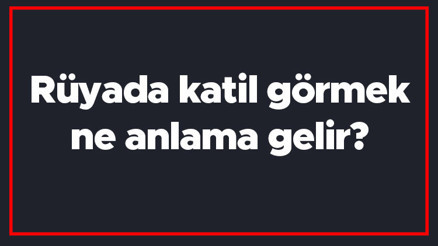 Rüyada katil görmek ne anlama gelir Rüyada katil yakalamak ve aramak tabiri Rüyada katil görmek ne anlama gelir Rüyada katil yakalamak ve aramak tabiri