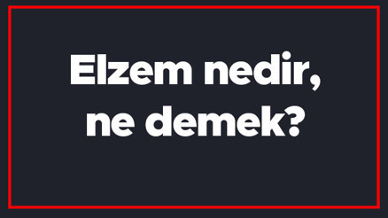 Elzem nedir, ne demek Elzem kelimesinin TDK sözlük anlamı Elzem nedir, ne demek Elzem kelimesinin TDK sözlük anlamı