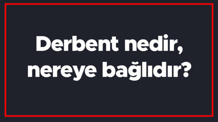 Derbent nedir, nereye bağlıdır Osmanlıda derbent muhafızları ne yapar Derbent nedir, nereye bağlıdır Osmanlıda derbent muhafızları ne yapar