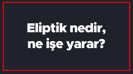 Eliptik nedir, ne işe yarar Eliptik bisiklet hangi bölgeleri çalıştırır