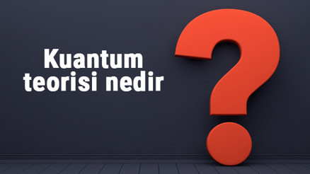 Kuantum teorisi nedir ve nasıl ortaya çıkmıştır Kuantum mekaniği hakkında bilgiler