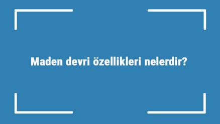 Maden devri özellikleri nelerdir Nasıl başladı Maden devrinde yaşanan gelişmeler