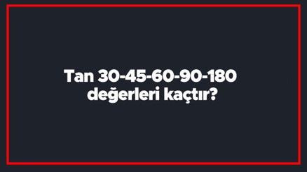 Tan 30-45-60-90-180 değerleri kaçtır