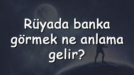 Rüyada banka görmek ne anlama gelir Rüyada banka soymak ve aramak tabiri