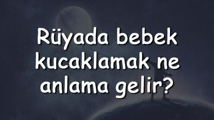 Rüyada bebek kucaklamak ne anlama gelir Rüyada yeni doğmuş kundakta erkek, kız ve ikiz bebek kucaklamanın tabiri