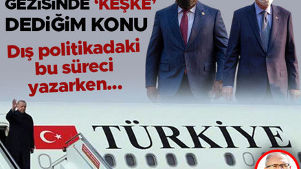 Cumhurbaşkanı’nın gezisinde “keşke” dediğim konu