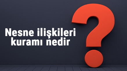 Nesne ilişkileri kuramı nedir ve temel kavramları nelerdir Nesne ilişkileri kuramının temsilcileri ve örnekleri