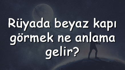 Rüyada beyaz kapı görmek ne anlama gelir Rüyada beyaz kapı kilitlemek ve açmak tabiri