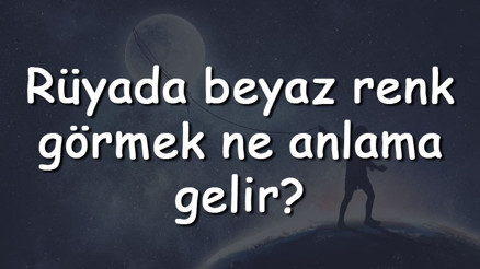 Rüyada beyaz renk görmek ne anlama gelir