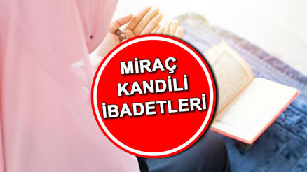 Miraç Kandilinde yapılacak ibadetler ve okunacak dualar nelerdir  İşte MİRAÇ KANDİLİ İBADETLERİ VE DUALARI