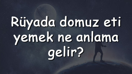 Rüyada domuz eti yemek ne anlama gelir Rüyada domuz eti görmek, pişirmek ve kesmek tabiri