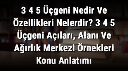 3 4 5 Üçgeni Nedir Ve Özellikleri Nelerdir 3 4 5 Üçgeni Açıları, Alanı Ve Ağırlık Merkezi Örnekleri Konu Anlatımı 3 4 5 Üçgeni Nedir Ve Özellikleri Nelerdir 3 4 5 Üçgeni Açıları, Alanı Ve Ağırlık Merkezi Örnekleri Konu Anlatımı