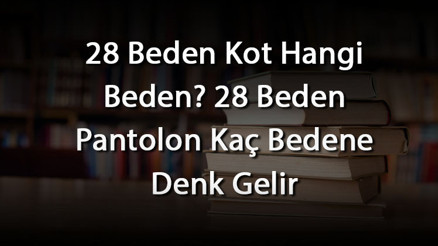 28 Beden Kot Hangi Beden 28 Beden Pantolon Kaç Bedene Denk Gelir