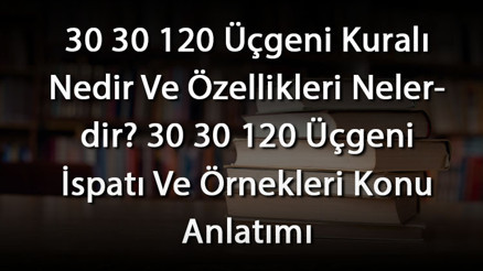 30 30 120 Üçgeni Kuralı Nedir Ve Özellikleri Nelerdir 30 30 120 Üçgeni İspatı Ve Örnekleri Konu Anlatımı 30 30 120 Üçgeni Kuralı Nedir Ve Özellikleri Nelerdir 30 30 120 Üçgeni İspatı Ve Örnekleri Konu Anlatımı