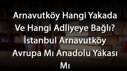 Arnavutköy Hangi Yakada Ve Hangi Adliyeye Bağlı İstanbul Arnavutköy Avrupa Mı Anadolu Yakası Mı Arnavutköy Hangi Yakada Ve Hangi Adliyeye Bağlı İstanbul Arnavutköy Avrupa Mı Anadolu Yakası Mı