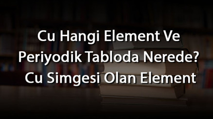 Cu Hangi Element Ve Periyodik Tabloda Nerede Cu Simgesi Olan Element Cu Hangi Element Ve Periyodik Tabloda Nerede Cu Simgesi Olan Element