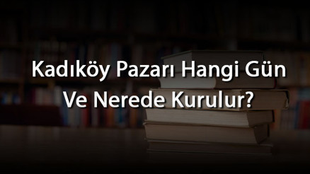 Kadıköy Pazarı Hangi Gün Ve Nerede Kurulur