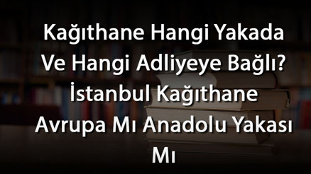 Kağıthane Hangi Yakada Ve Hangi Adliyeye Bağlı İstanbul Kağıthane Avrupa Mı Anadolu Yakası Mı