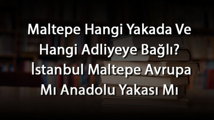 Maltepe Hangi Yakada Ve Hangi Adliyeye Bağlı İstanbul Maltepe Avrupa Mı Anadolu Yakası Mı
