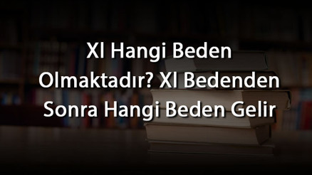 Xl Hangi Beden Olmaktadır Xl Bedenden Sonra Hangi Beden Gelir
