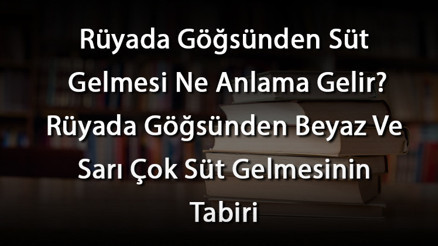 Rüyada Göğsünden Süt Gelmesi Ne Anlama Gelir Rüyada Göğsünden Beyaz Ve Sarı Çok Süt Gelmesinin Tabiri Rüyada Göğsünden Süt Gelmesi Ne Anlama Gelir Rüyada Göğsünden Beyaz Ve Sarı Çok Süt Gelmesinin Tabiri