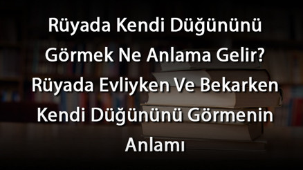 Rüyada Kendi Düğününü Görmek Ne Anlama Gelir Rüyada Evliyken Ve Bekarken Kendi Düğününü Görmenin Anlamı Rüyada Kendi Düğününü Görmek Ne Anlama Gelir Rüyada Evliyken Ve Bekarken Kendi Düğününü Görmenin Anlamı