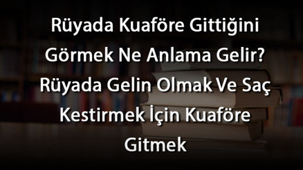 Rüyada Kuaföre Gittiğini Görmek Ne Anlama Gelir Rüyada Gelin Olmak Ve Saç Kestirmek İçin Kuaföre Gitmek Rüyada Kuaföre Gittiğini Görmek Ne Anlama Gelir Rüyada Gelin Olmak Ve Saç Kestirmek İçin Kuaföre Gitmek