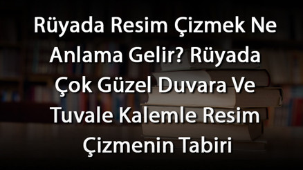 Rüyada Resim Çizmek Ne Anlama Gelir Rüyada Çok Güzel Duvara Ve Tuvale Kalemle Resim Çizmenin Tabiri Rüyada Resim Çizmek Ne Anlama Gelir Rüyada Çok Güzel Duvara Ve Tuvale Kalemle Resim Çizmenin Tabiri