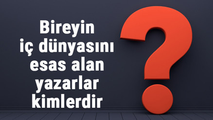 Bireyin iç dünyasını esas alan yazarlar kimlerdir ve eserleri nelerdir Hangi bilimden yararlanmışlardır