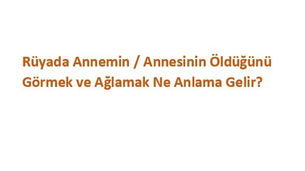 Rüyada Annemin / Annesinin Öldüğünü Görmek Ve Ağlamak Ne Anlama Gelir Rüyada Annemin / Annesinin Öldüğünü Görmek Ve Ağlamak Ne Anlama Gelir