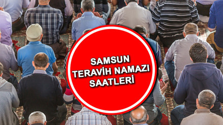 SAMSUN TERAVİH NAMAZI saat kaçta, ne zaman kılınacak Samsun ilk teravih namazı saati