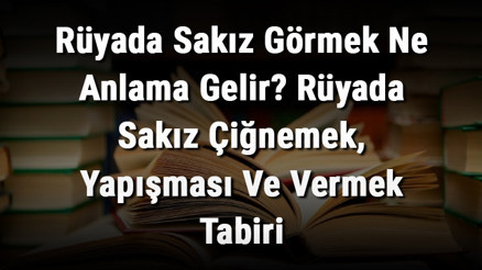 Rüyada Sakız Görmek Ne Anlama Gelir Rüyada Sakız Çiğnemek, Yapışması Ve Vermek Tabiri