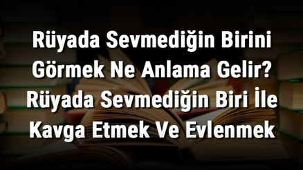 Rüyada Sevmediğin Birini Görmek Ne Anlama Gelir Rüyada Sevmediğin Biri İle Kavga Etmek Ve Evlenmek Rüyada Sevmediğin Birini Görmek Ne Anlama Gelir Rüyada Sevmediğin Biri İle Kavga Etmek Ve Evlenmek