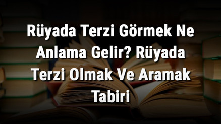 Rüyada Terzi Görmek Ne Anlama Gelir Rüyada Terzi Olmak Ve Aramak Tabiri