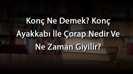 Konç Ne Demek Konç Ayakkabı İle Çorap Nedir Ve Ne Zaman Giyilir