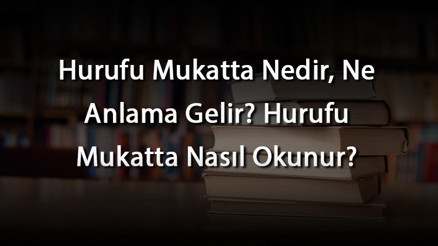 Hurufu Mukatta Nedir, Ne Anlama Gelir Hurufu Mukatta Nasıl Okunur Hurufu Mukatta Nedir, Ne Anlama Gelir Hurufu Mukatta Nasıl Okunur