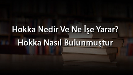 Hokka Nedir Ve Ne İşe Yarar Hokka Nasıl Bulunmuştur Hokka Nedir Ve Ne İşe Yarar Hokka Nasıl Bulunmuştur