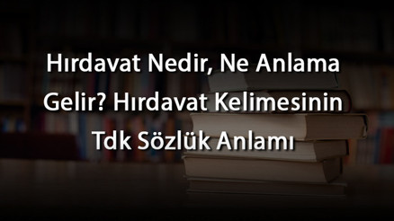 Hırdavat Nedir, Ne Anlama Gelir Hırdavat Kelimesinin Tdk Sözlük Anlamı