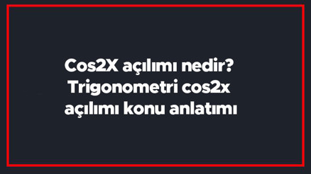 Cos2X açılımı nedir Trigonometri cos2x açılımı konu anlatımı Cos2X açılımı nedir Trigonometri cos2x açılımı konu anlatımı
