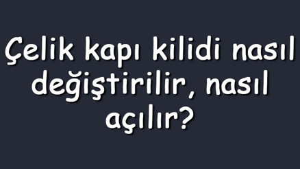 Çelik kapı kilidi nasıl değiştirilir, nasıl açılır Kapı kilidi göbeği değiştirme