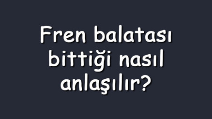 Fren balatası bittiği nasıl anlaşılır Bittiğinde ne olur Fren balatası bittiği nasıl anlaşılır Bittiğinde ne olur