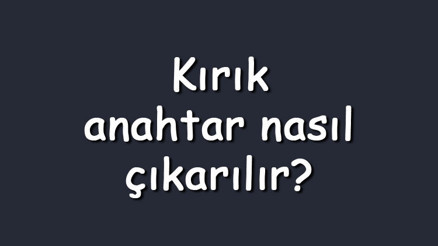 Kırık anahtar nasıl çıkarılır Silikonla veya başka bir alet ile nasıl göbekten çıkartılır