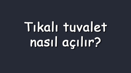 Tıkalı tuvalet nasıl açılır Tıkalı tuvalet ve klozet açma yöntemleri