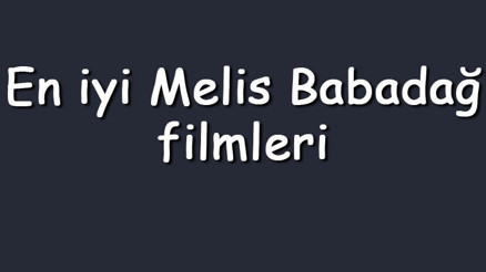 En iyi Melis Babadağ filmleri - En çok izlenen filmler listesi ve önerileri En iyi Melis Babadağ filmleri - En çok izlenen filmler listesi ve önerileri