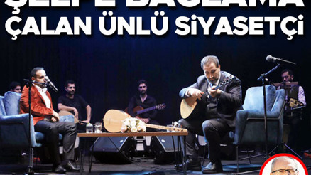 Şelpe bağlama çalan ünlü siyasetçi
