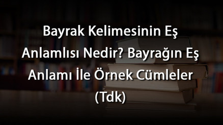 Bayrak Kelimesinin Eş Anlamlısı Nedir Bayrağın Eş Anlamı İle Örnek Cümleler (Tdk) Bayrak Kelimesinin Eş Anlamlısı Nedir Bayrağın Eş Anlamı İle Örnek Cümleler (Tdk)