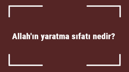 Allahın yaratma sıfatı nedir