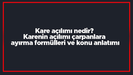 Kare açılımı nedir Karenin açılımı çarpanlara ayırma formülleri ve konu anlatımı